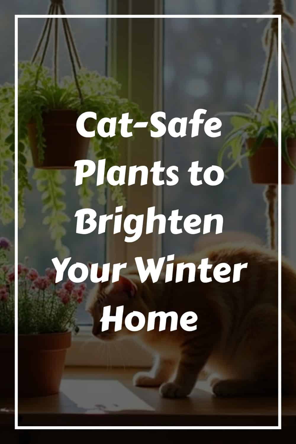 A cat sits on a windowsill near potted plants with the text "Cat-Safe Plants to Brighten Your Winter Home.